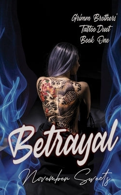 Betrayal: (Grimm Brothers' Tattoo Duet Book One) by Sweets, November