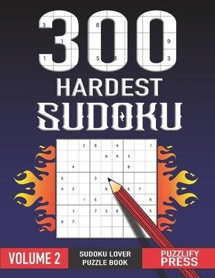 300 Hardest Sudoku: Perfect Sudoku Lover Gift Puzzle Book ( VOLUME 2 ) With Solution by Press, Puzzlify