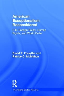 American Exceptionalism Reconsidered: U.S. Foreign Policy, Human Rights, and World Order by Forsythe, David P.