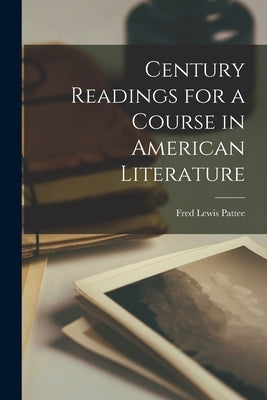 Century Readings for a Course in American Literature by Pattee, Fred Lewis