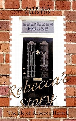 Rebecca's Story: The Life of Rebecca Horrell by Elliston, Patricia