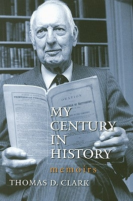 My Century in History: Memoirs by Clark, Thomas D.