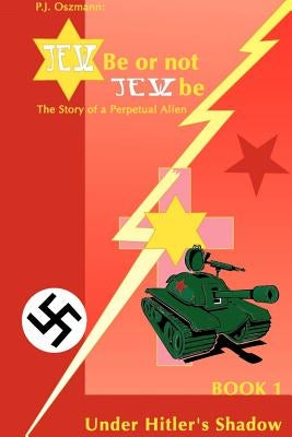 Jew Be or Not Jew Be: The Story of a Perpetual Alien by Oszmann, Peter J.