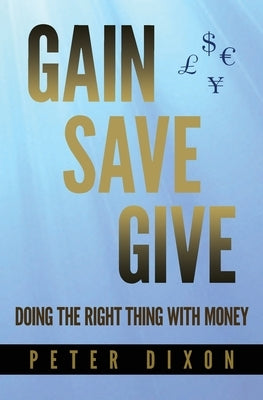 Gain Save Give by Dixon, Peter