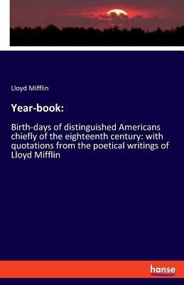 Year-book: Birth-days of distinguished Americans chiefly of the eighteenth century: with quotations from the poetical writings of Lloyd Mifflin by Mifflin, Lloyd