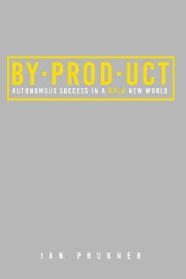 Byproduct: Autonomous success in a bold new world by Prukner, Ian