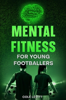 Mental Fitness for Young Footballers by Levitt, Cole