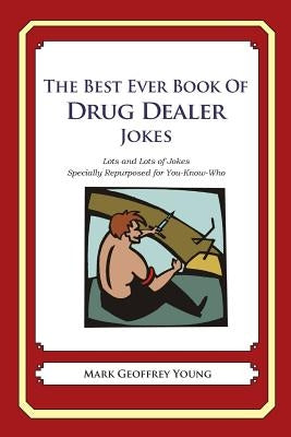 The Best Ever Book of Drug Dealer Jokes: Lots and Lots of Jokes Specially Repurposed for You-Know-Who by Young, Mark Geoffrey