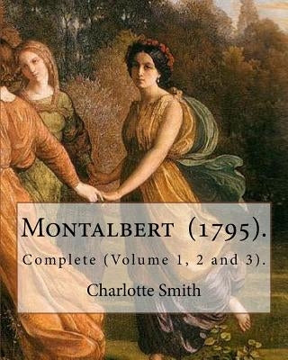 Montalbert (1795). By: Charlotte Smith: In Three Volumes.. Complete (Volume 1, 2 and 3). by Smith, Charlotte