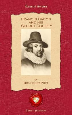 Francis Bacon and his Secret Society by Pott, Henry