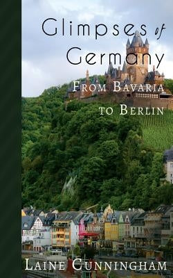 Glimpses of Germany: From Bavaria to Berlin by Cunningham, Laine