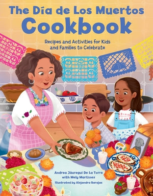The Dia de Los Muertos Cookbook: Recipes and Activities for Kids and Families to Celebrate by Jáuregui de la Torre, Andrea