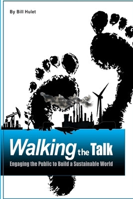 Walking the Talk: Engaging the Public to Build a Sustainable World by Hulet, Bill