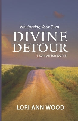 Navigating Your Own Divine Detour: a companion journal by Wood, Lori Ann