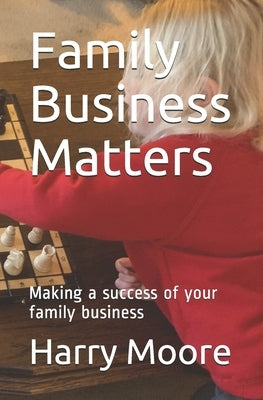 Family Business Matters: Making a success of your family business by Moore Mbe, Harry