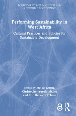 Performing Sustainability in West Africa: Cultural Practices and Policies for Sustainable Development by Lettau, Meike