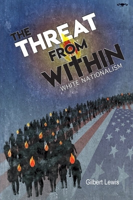 The Threat From Within: White Nationalism by Lewis, Gilbert