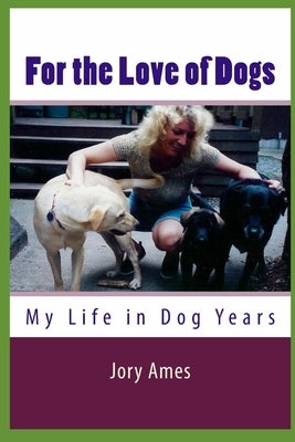 For the Love of Dogs: My Life in Dog Years by Ames, Jory