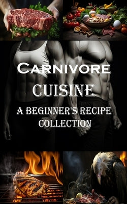 Carnivore Cuisine: A Beginner's Recipe Collection by Nixon, Clarence