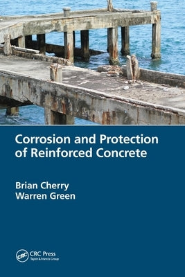 Corrosion and Protection of Reinforced Concrete by Cherry, Brian