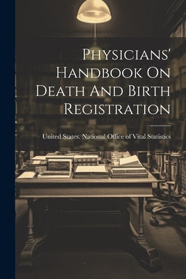 Physicians' Handbook On Death And Birth Registration by United States National Office of Vital