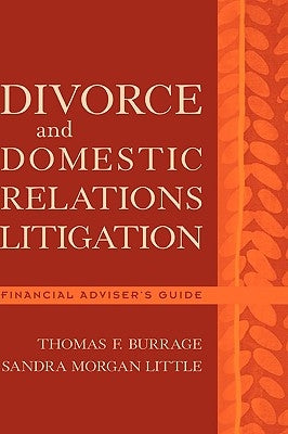 Divorce and Domestic Relations Litigation: Financial Advisor's Guide by Burrage, Thomas F.