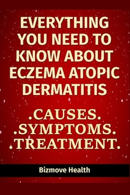 Everything you need to know about Eczema - Atopic Dermatitis: Causes, Symptoms, Treatment by Health, Bizmove