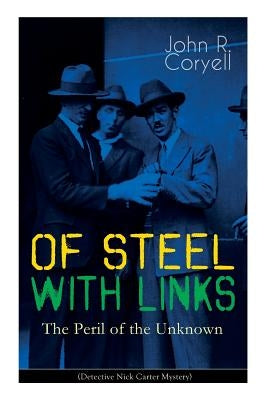 WITH LINKS OF STEEL - The Peril of the Unknown (Detective Nick Carter Mystery): Thriller Classic by Coryell, John R.