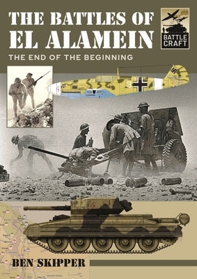The Battles of El Alamein: The End of the Beginning by Skipper, Ben