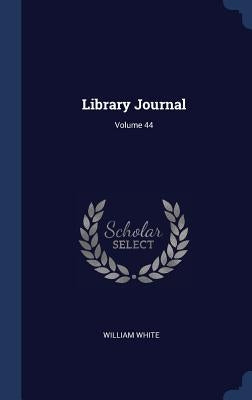 Library Journal; Volume 44 by White, William