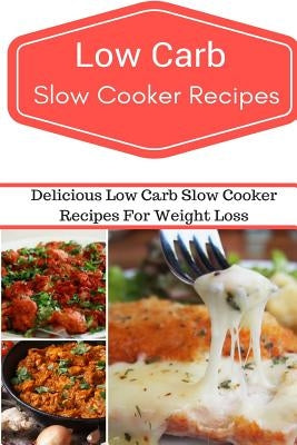 Low Carb Slow Cooker Recipes: Delicious and Easy Low Carb Slow Cooker Recipes by Smith, Jeremy