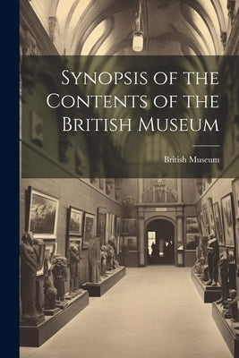 Synopsis of the Contents of the British Museum by Museum, British