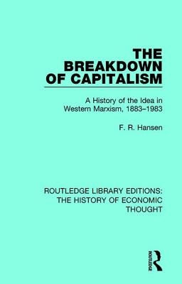 The Breakdown of Capitalism: A History of the Idea in Western Marxism, 1883-1983 by Hansen, F. R.