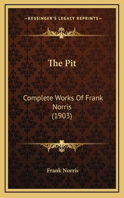 The Pit: Complete Works Of Frank Norris (1903) by Norris, Frank