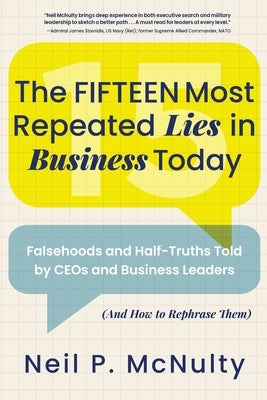 The Fifteen Most Repeated Lies in Business Today: Falsehoods and Half-Truths Told by CEOs and Business Leaders (And How to Rephrase Them) by McNulty, Neil P.