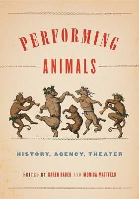 Performing Animals: History, Agency, Theater by Raber, Karen