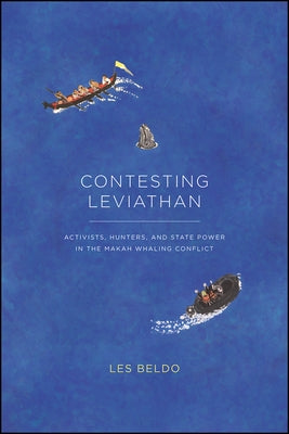 Contesting Leviathan: Activists, Hunters, and State Power in the Makah Whaling Conflict by Beldo, Les