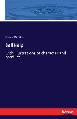SelfHelp: with illustrations of character and conduct by Smiles, Samuel