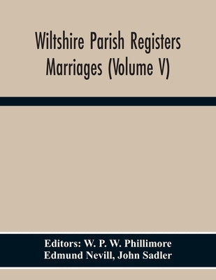 Wiltshire Parish Registers. Marriages (Volume V) by P. W. Phillimore, W.