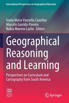 Geographical Reasoning and Learning: Perspectives on Curriculum and Cartography from South America by Vanzella Castellar, Sonia Maria