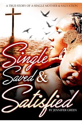 Single, Saved and Satisfied by Green, Jennifer