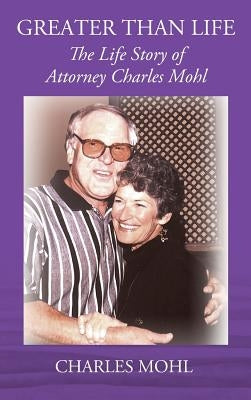 Greater Than Life: The Life Story of Attorney Charles Mohl by Mohl, Charles