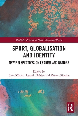 Sport, Globalisation and Identity: New Perspectives on Regions and Nations by Holden, Russell