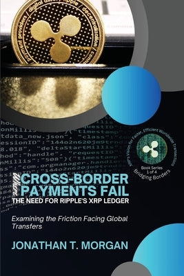 Where Cross-Border Payments Fail: Examining the Friction Facing Global Transfers by Jonathan T Morgan