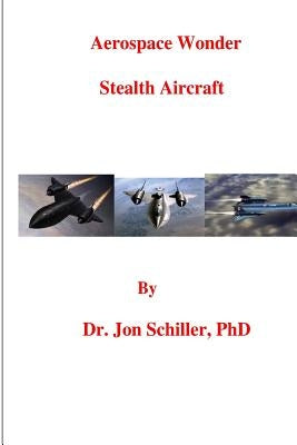 Aerospace Wonder: Stealth Aircraft by Schiller Phd, Jon