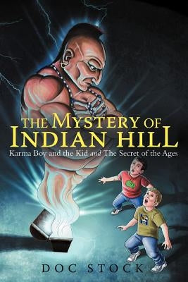 The Mystery of Indian Hill: Karma Boy and the Kid and the Secret of the Ages by Doc Stock