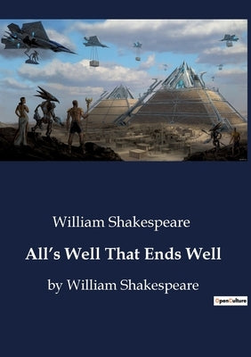 All's Well That Ends Well: by William Shakespeare by Shakespeare, William