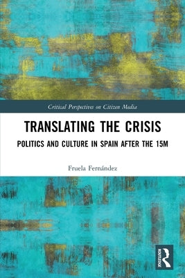 Translating the Crisis: Politics and Culture in Spain After the 15m by Fernández, Fruela