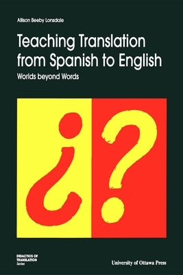 Teaching Translation from Spanish to English: Worlds Beyond Words by Beeby-Lonsdale, Allison