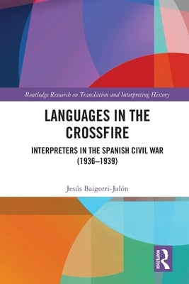 Languages in the Crossfire: Interpreters in the Spanish Civil War (1936-1939) by Baigorri-Jalón, Jesús